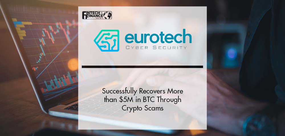 Eurotech Cyber Security Crypto Recovery Agency Successfully Recovers More than $5M in BTC Through Crypto Scams | Fintech Finance