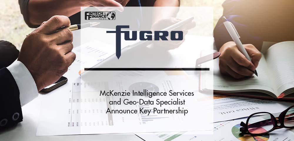 McKenzie Intelligence Services and Geo-Data Specialist, Fugro Announce Key Partnership | Fintech Finance
