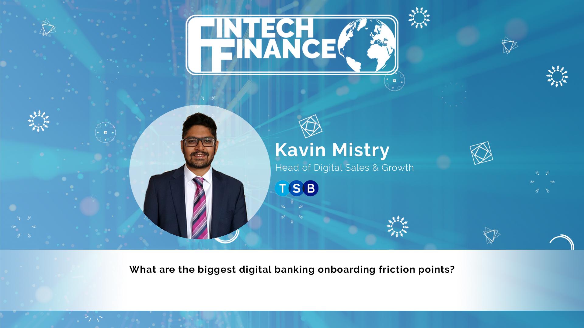 Kavin Mistry, TSB - friction points in onboarding | Fintech Finance