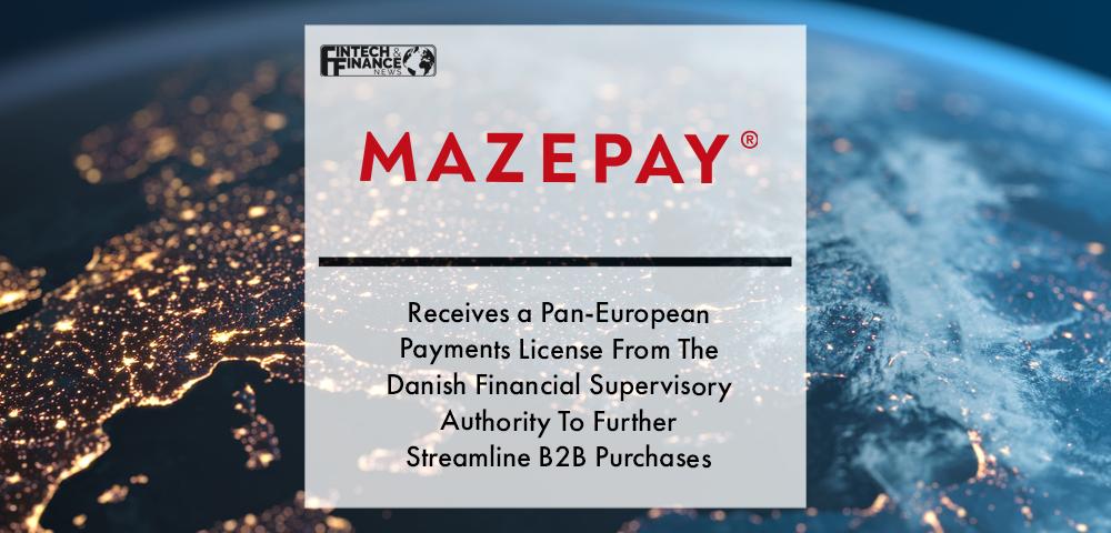 Mazepay Receives a Pan-European Payments License From The Danish Financial Supervisory Authority To Further Streamline B2B Purchases | Fintech Finance