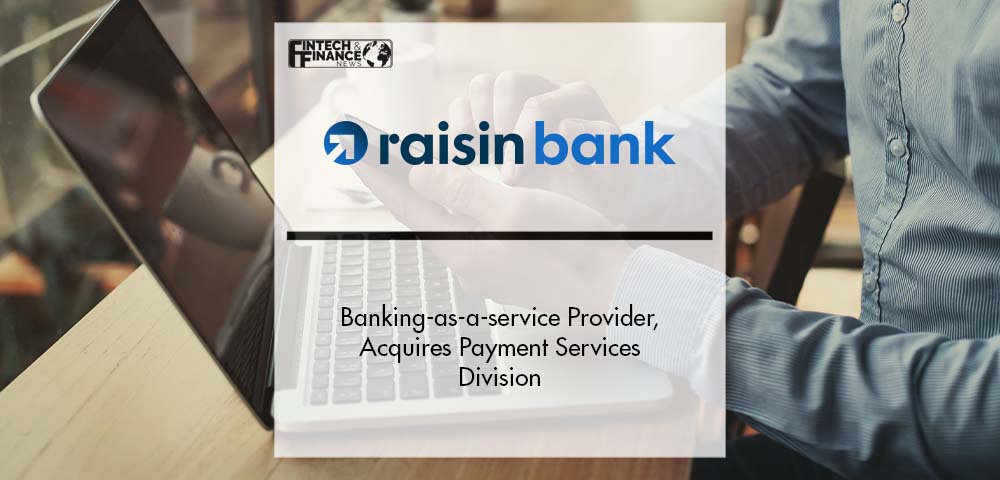 Banking-as-a-service Provider, Raisin Bank AG, Acquires Payment Services Division | Fintech Finance