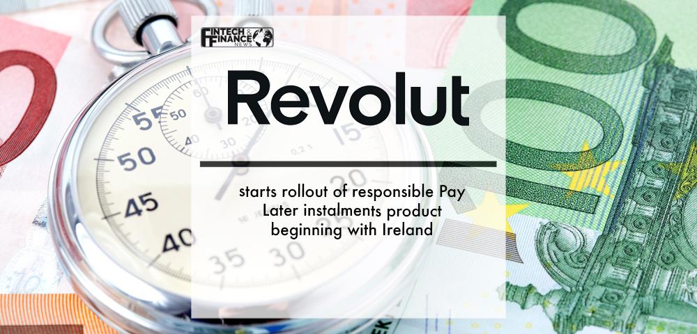 Revolut starts rollout of responsible Pay Later instalments product beginning with Ireland | Fintech Finance