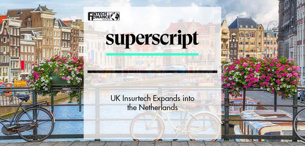 UK Insurtech Superscript Expands into the Netherlands | Fintech Finance