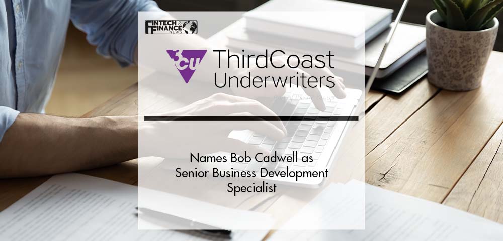 Third Coast Underwriters Names Bob Cadwell as Senior Business Development Specialist | Fintech Finance