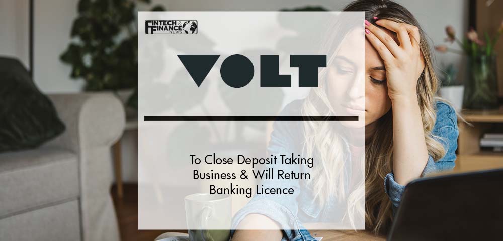 Volt Bank to Close Deposit Taking Business and Intends to Return its Banking Licence | Fintech Finance