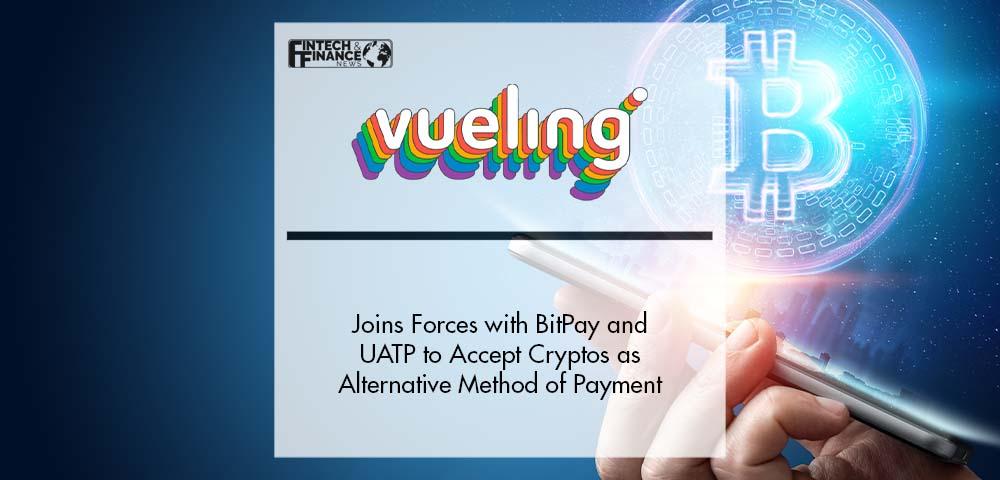 Vueling Joins Forces with BitPay and UATP to Accept Cryptocurrencies as Alternative Method of Payment | Fintech Finance