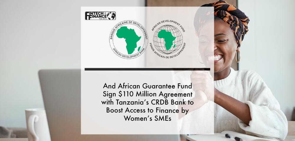 African Development Bank and African Guarantee Fund Sign $110 Million Agreement with Tanzania’s CRDB Bank to Boost Access to Finance by Women’s SMEs | Fintech Finance