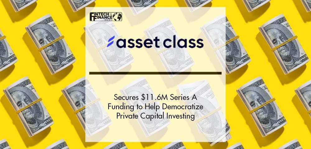 Asset Class Secures $11.6 M Series A Funding to Help Democratize Private Capital Investing | Fintech Finance