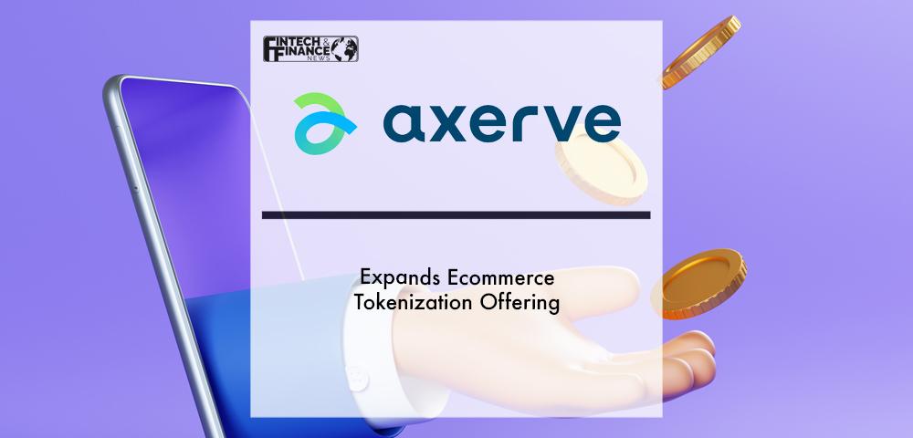 Axerve Expands Ecommerce Tokenization Offering to Include Network Tokens & Activates Enhanced Solution with International Merchants | Fintech Finance