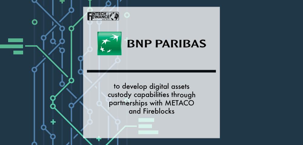 BNP Paribas Securities Services to develop digital assets custody capabilities through partnerships with METACO and Fireblocks | Fintech Finance