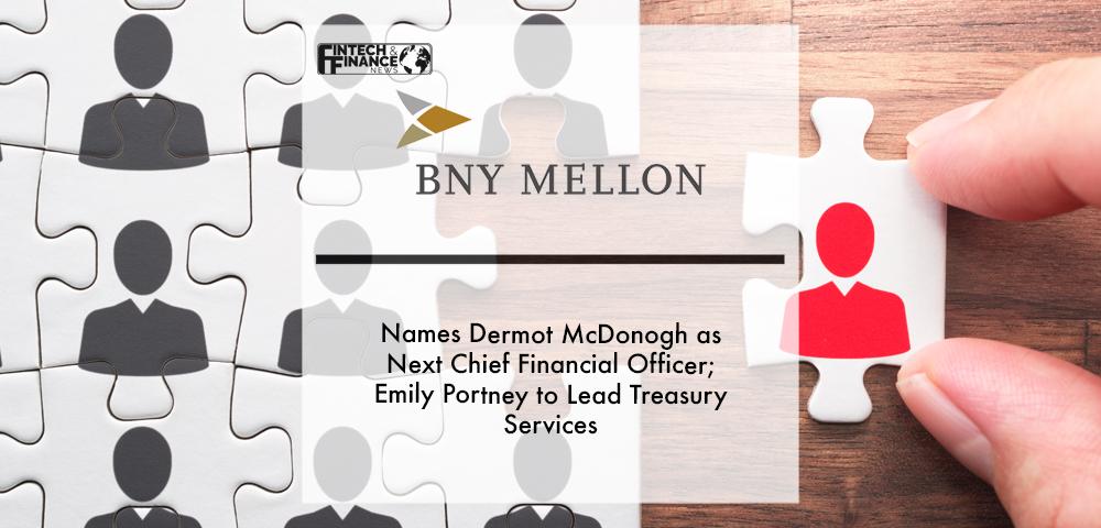BNY Mellon Names Dermot McDonogh as Next Chief Financial Officer; Emily Portney to Lead Treasury Services, Credit Services, and Clearance & Collateral Management Businesses | Fintech Finance