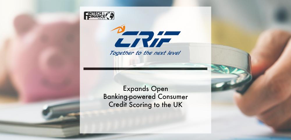 CRIF expands open banking-powered consumer credit scoring to the UK, enabling lenders to better understand consumer and business customers | Fintech Finance