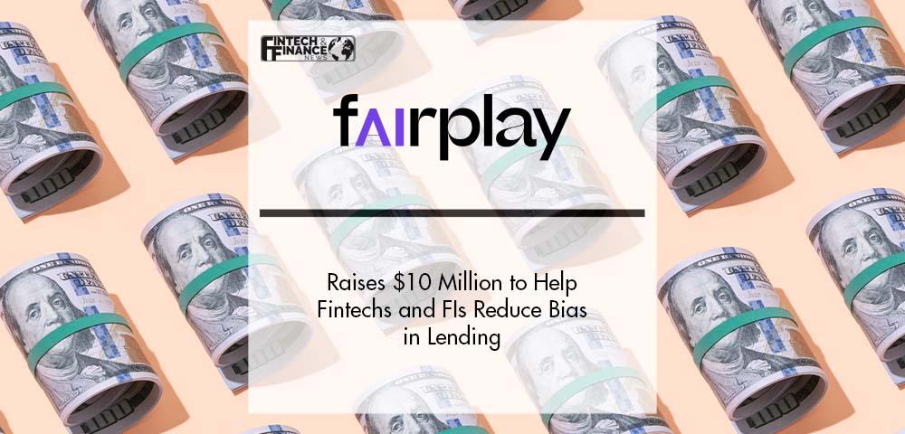 FairPlay Raises $10 Million to Help Fintechs and FIs Reduce Bias in Lending | Fintech Finance