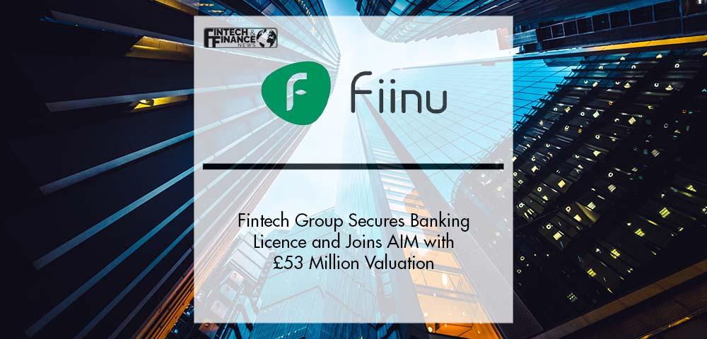 Fintech Group Fiinu Secures Banking Licence and Joins AIM with £53 Million Valuation | Fintech Finance