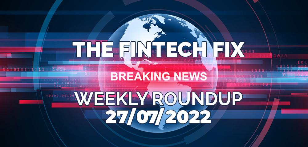 The Fintech Fix 27/07/2022 | Fintech Finance