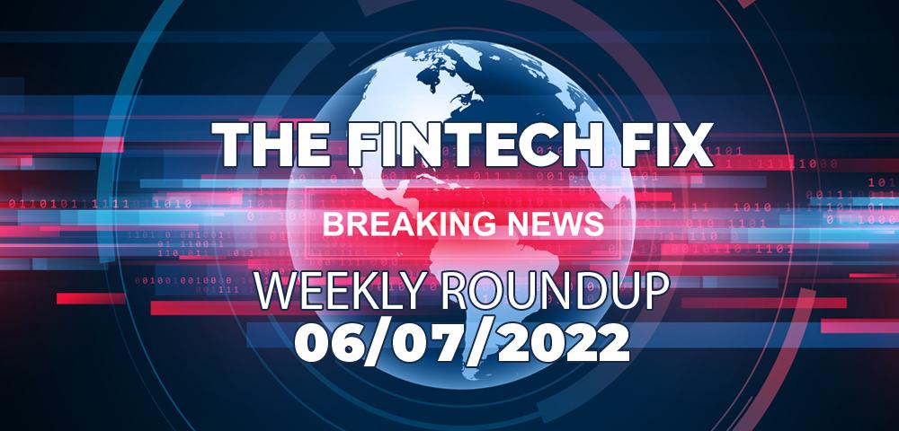 The Fintech Fix 06/07/2022 | Fintech Finance