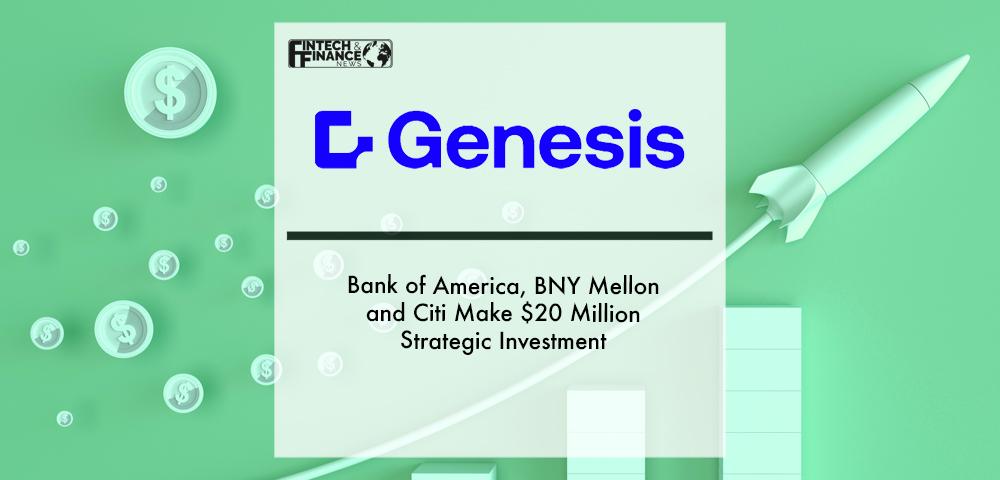 Bank of America, BNY Mellon and Citi Make $20 Million Strategic Investment in Genesis Global | Fintech Finance