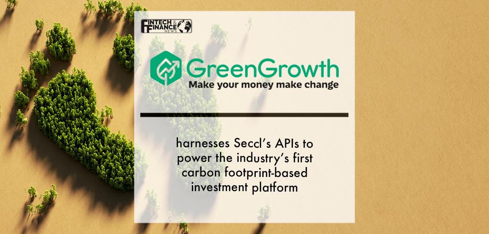 GreenGrowth harnesses Seccl’s APIs to power the industry’s first carbon footprint-based investment platform | Fintech Finance