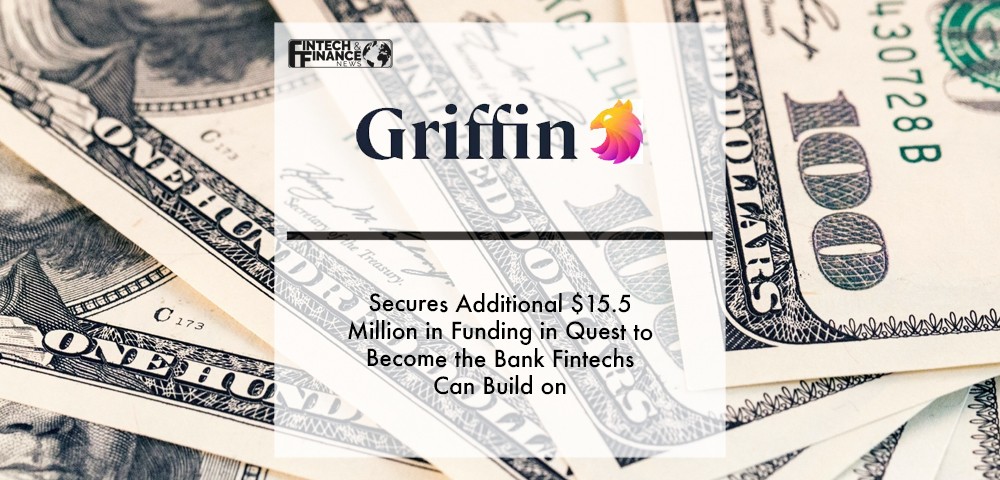 Griffin secures additional $15.5 million in funding in quest to become the bank fintechs can build on | Fintech Finance