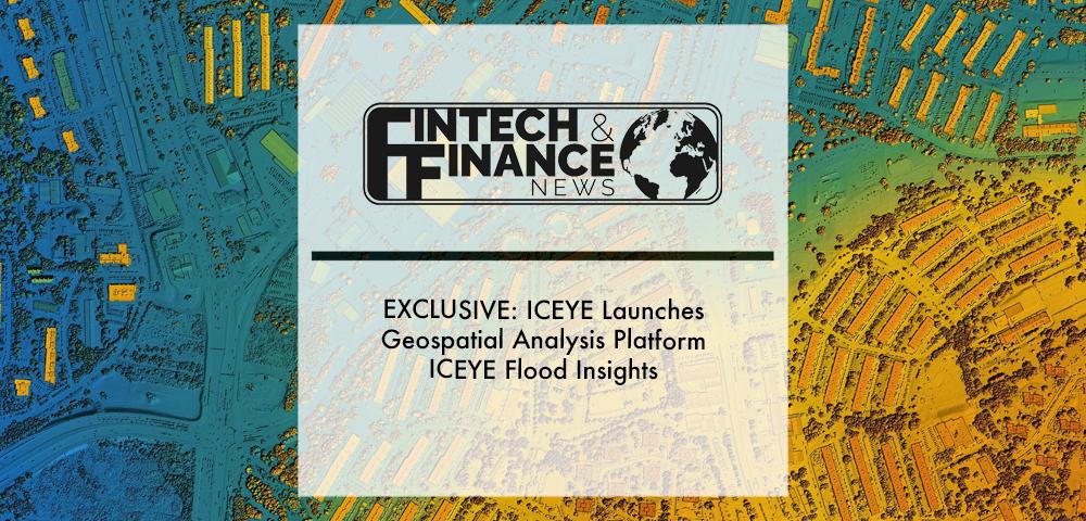 EXCLUSIVE: ICEYE Launches Geospatial Analysis Platform ICEYE Flood Insights