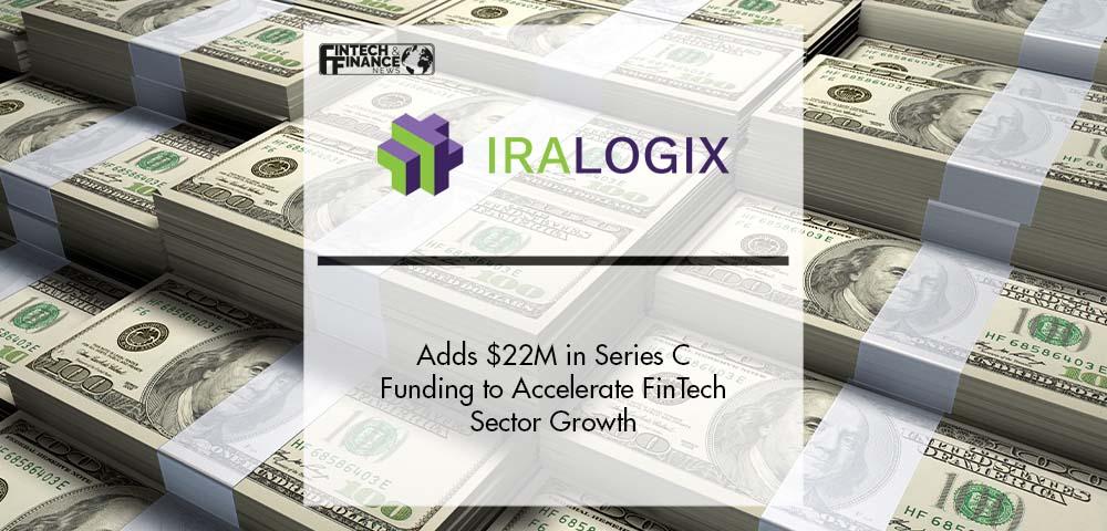 IRALOGIX Adds $22M in Series C Funding to Accelerate FinTech Sector Growth | Fintech Finance