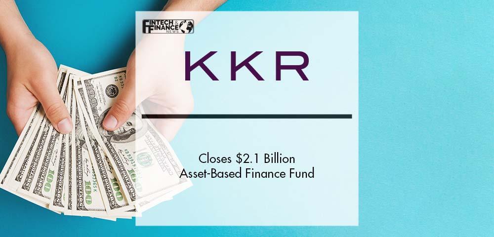KKR Closes $2.1 Billion Asset-Based Finance Fund | Fintech Finance