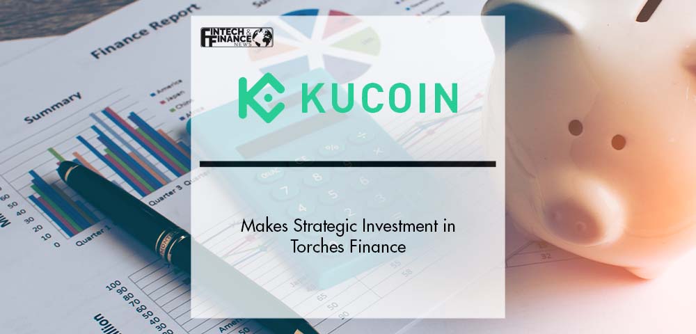 KuCoin Ventures Makes Strategic Investment in Torches Finance | Fintech Finance