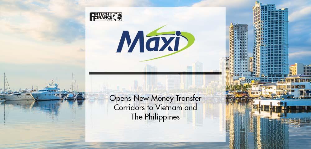 Maxi Opens New Money Transfer Corridors to Vietnam and The Philippines | Fintech Finance