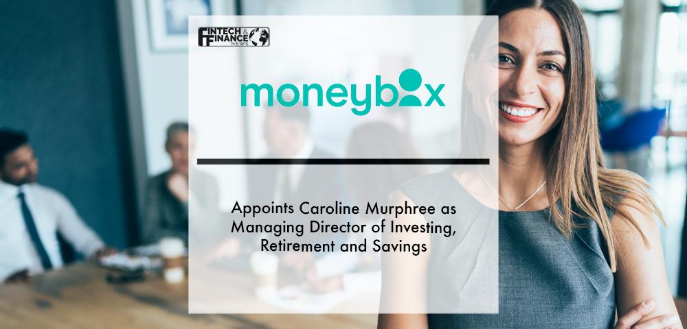 Moneybox appoints Caroline Murphree as Managing Director of Investing, Retirement and Savings | Fintech Finance