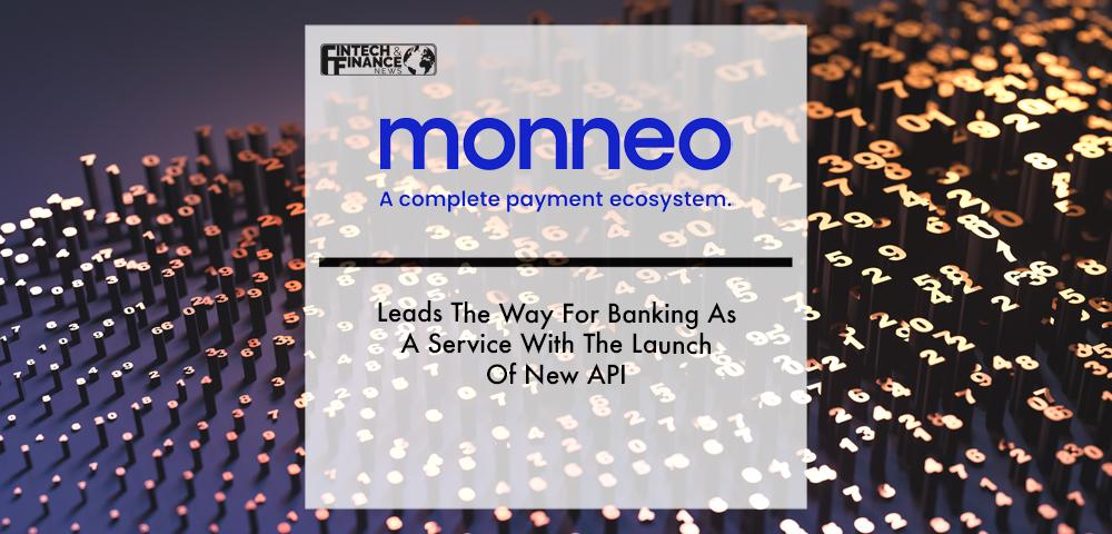 Monneo Leads The Way For Banking As A Service With The Launch Of New API | Fintech Finance