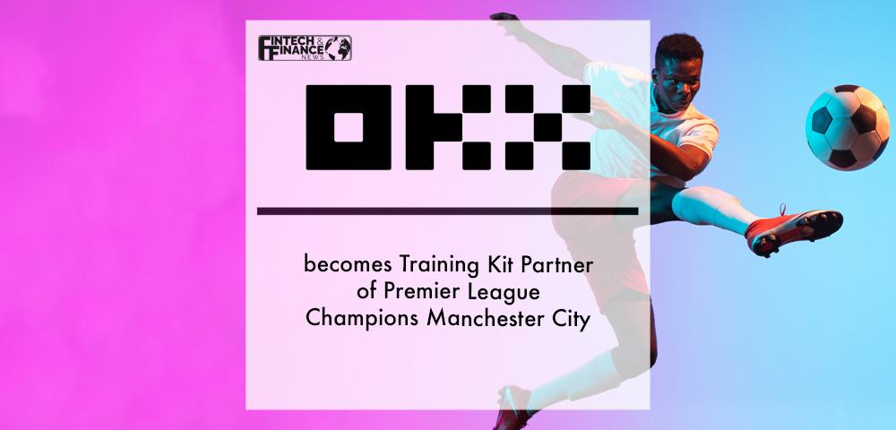 OKX becomes Training Kit Partner of Premier League Champions Manchester City | Fintech Finance