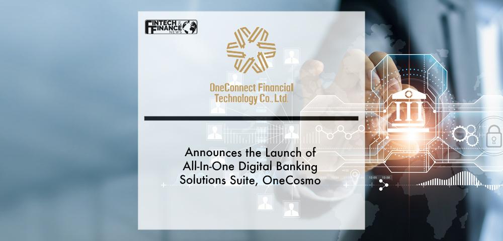 OneConnect Financial Technology Announces the Launch of All-In-One Digital Banking Solutions Suite, OneCosmo | Fintech Finance