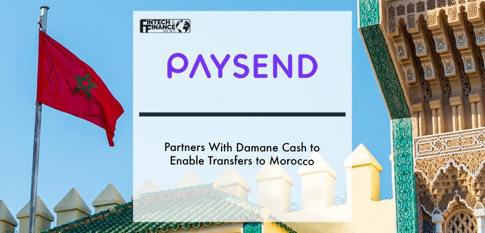 Paysend partners with Damane Cash to enable transfers to Morocco | Fintech Finance
