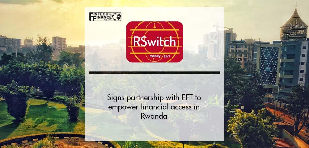 RSwitch Signs Partnership with EFT to Empower Financial Access in Rwanda | Fintech Finance