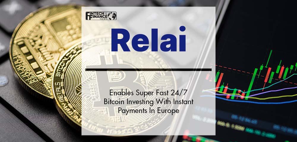 Bitcoin-Only App, Relai, Enables Super Fast 24/7 Bitcoin Investing With Instant Payments In Europe | Fintech Finance