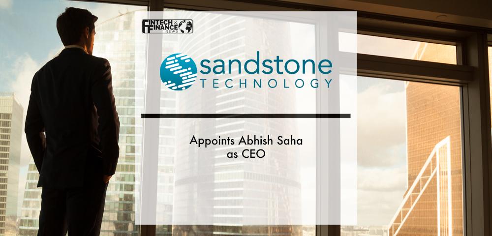 Sandstone Technology Appoints Abhish Saha as CEO | Fintech Finance