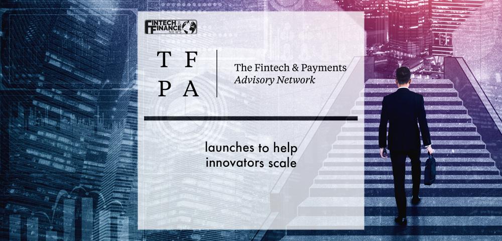 The Fintech & Payments Advisory Network launches to help innovators scale | Fintech Finance