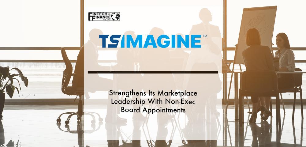TS Imagine strengthens its marketplace leadership with non-exec board appointments | Fintech Finance