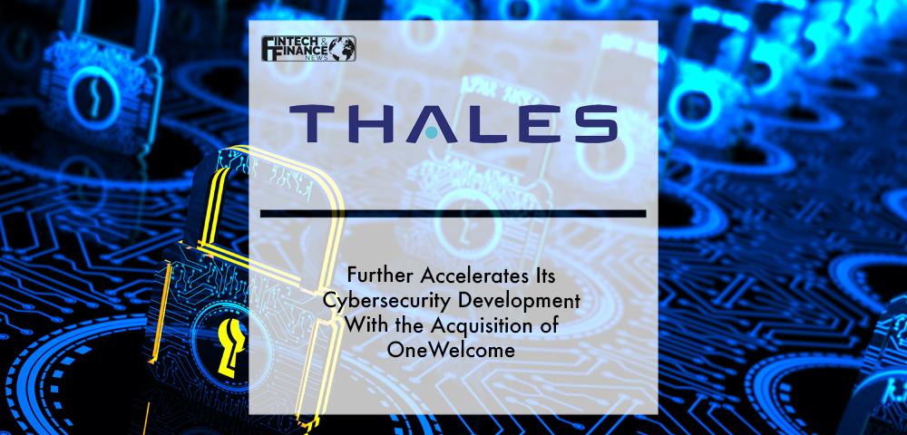 Thales Further Accelerates Its Cybersecurity Development With the Acquisition of OneWelcome | Fintech Finance