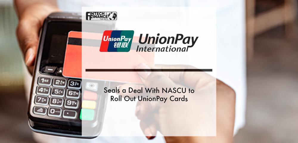 UnionPay International seals a deal with NASCU to roll out UnionPay cards | Fintech Finance