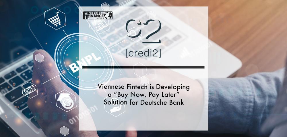 Viennese fintech Credi2 is developing a “buy now, pay later” solution for Deutsche Bank | Fintech Finance