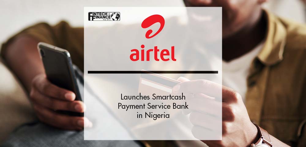 Airtel Africa launches Smartcash Payment Service Bank in Nigeria | Fintech Finance