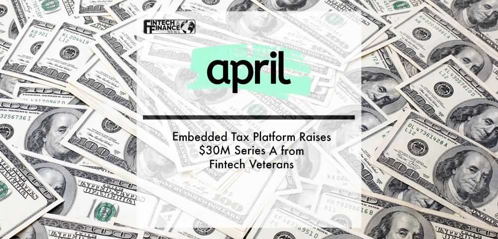 Embedded Tax Platform April Raises $30M Series A from Fintech Veterans | Fintech Finance