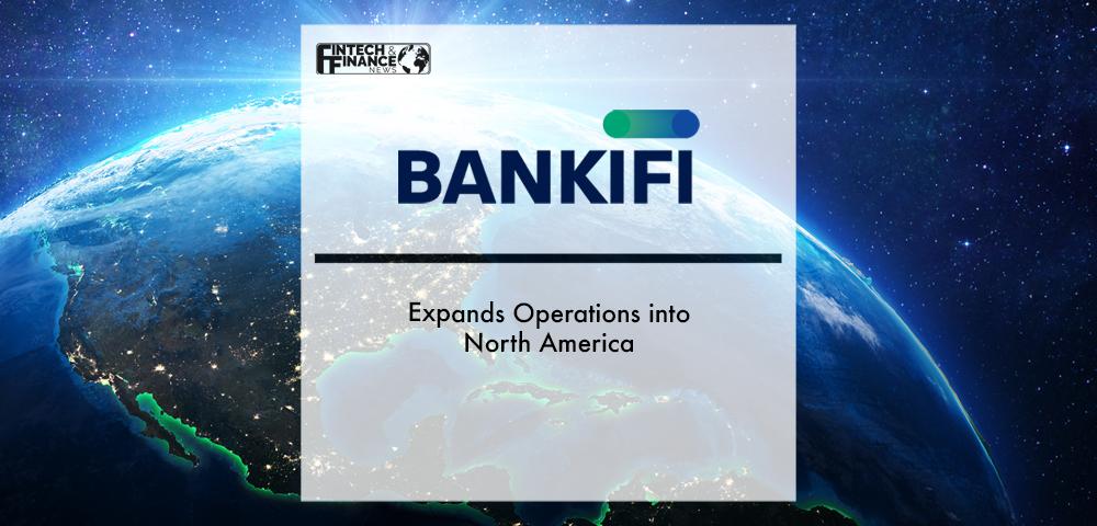 BankiFi Expands Operations into North America | Fintech Finance