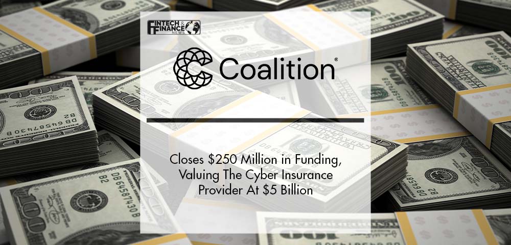 Coalition Closes $250 Million in Series F Funding, Valuing The Cyber Insurance Provider At $5 Billion | Fintech Finance