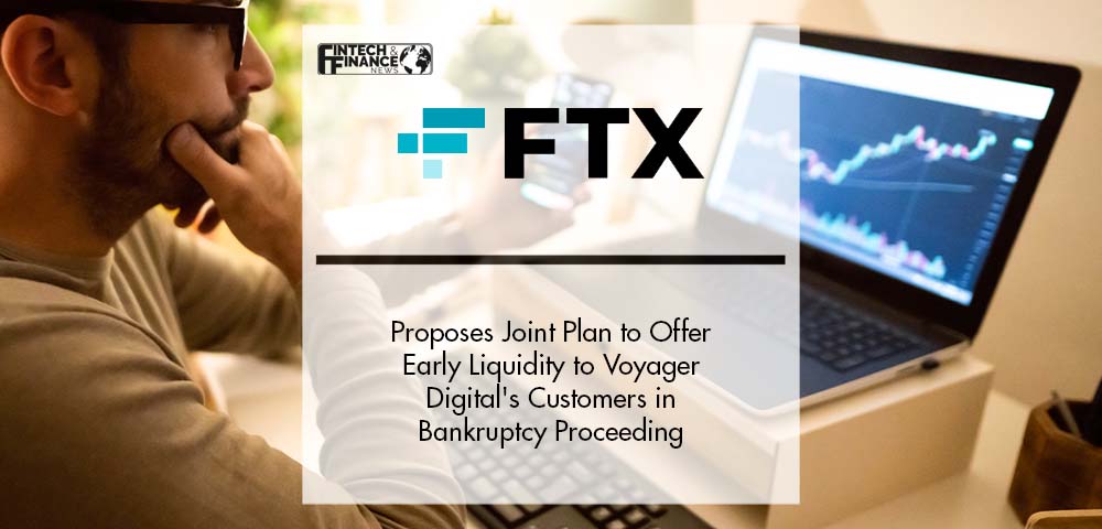 FTX Proposes Joint Plan to Offer Early Liquidity to Voyager Digital's Customers in Bankruptcy Proceeding | Fintech Finance