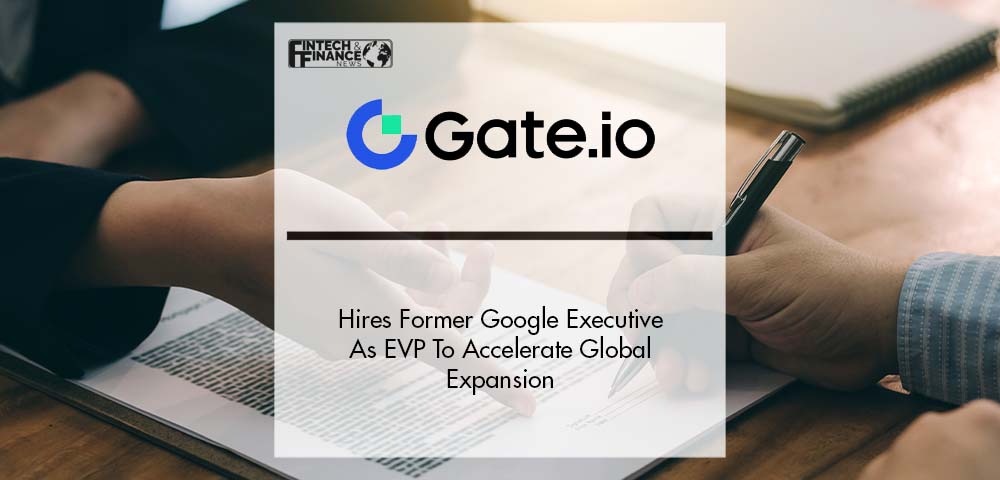 Gate.io Hires Former Google Executive As EVP To Accelerate Global Expansion | Fintech Finance