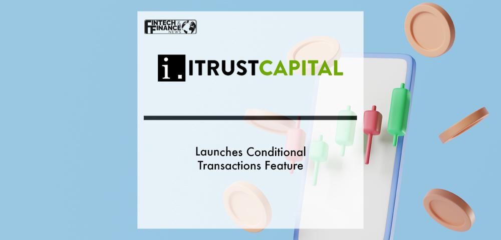 iTrustCapital Launches Conditional Transactions Feature | Fintech Finance