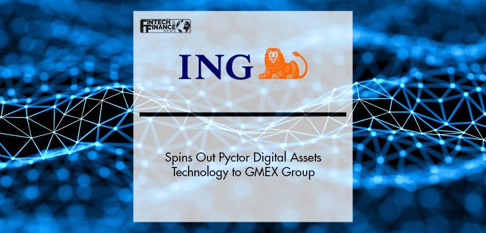ING Spins Out Pyctor Digital Assets Technology to GMEX Group | Fintech Finance
