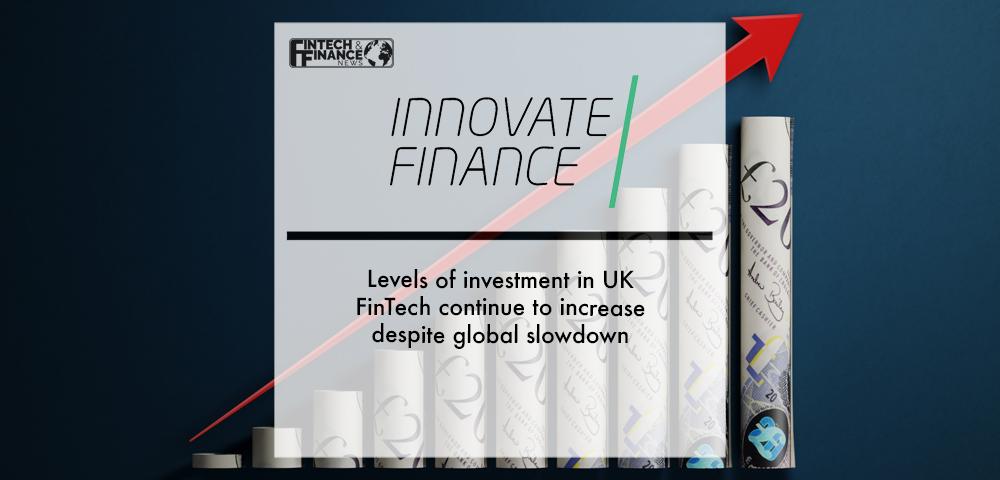 Innovate Finance: Levels of investment in UK FinTech continue to increase despite global slowdown | Fintech Finance